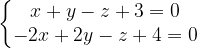\dpi{120} \left\{\begin{matrix} x+y-z+3=0\\ -2x+2y-z+4=0 \end{matrix}\right.